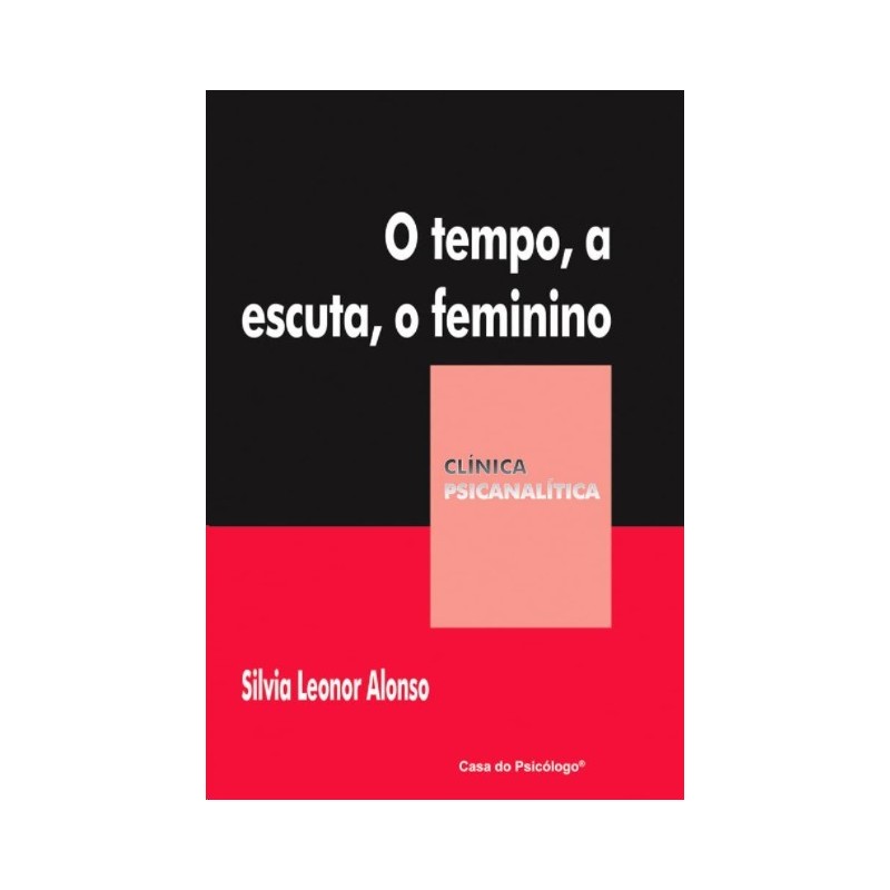 O TEMPO, A ESCUTA, O FEMININO – COLEÇÃO CLÍNICA PSICANALÍTICA