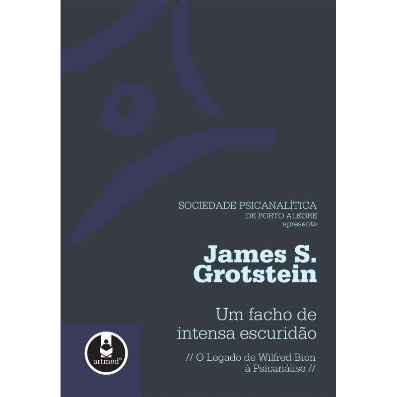 UM FACHO DE INTENSA ESCURIDÃO - O LEGADO DE WILFRED BION À PSICANÁLISE