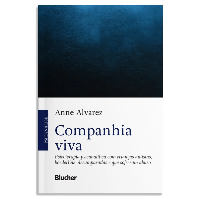 Companhia viva - psicoterapia psicanalítica com crianças autistas, borderline, desamparadas e que sofreram abuso