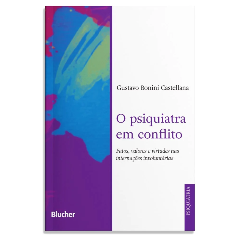 O psiquiatra em conflito - Fatos, valores e virtudes nas internações involuntárias