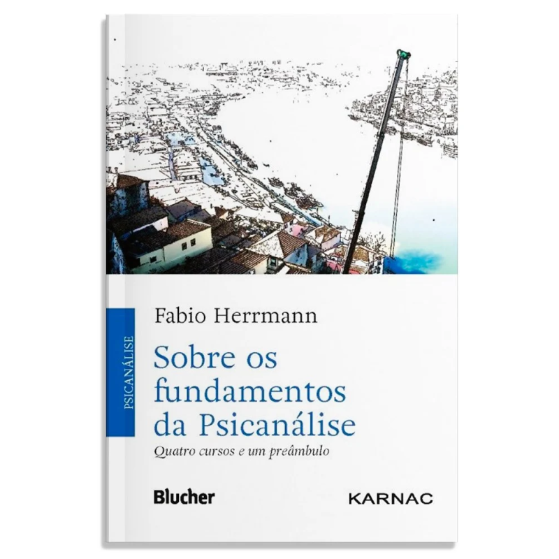 Sobre os fundamentos da psicanálise - quatro cursos e um preâmbulo