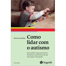 Como lidar com o autismo - Guia prático para pacientes, familiares e profissionais da educação e da saúde
