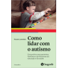 Como lidar com o autismo - Guia prático para pacientes, familiares e profissionais da educação e da saúde